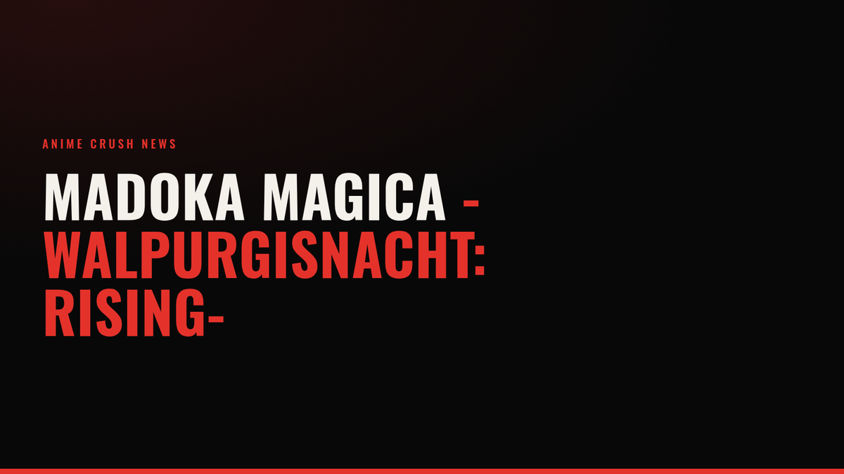 Madoka Magica -Walpurgisnacht: Rising- — Anime Crush Anime News